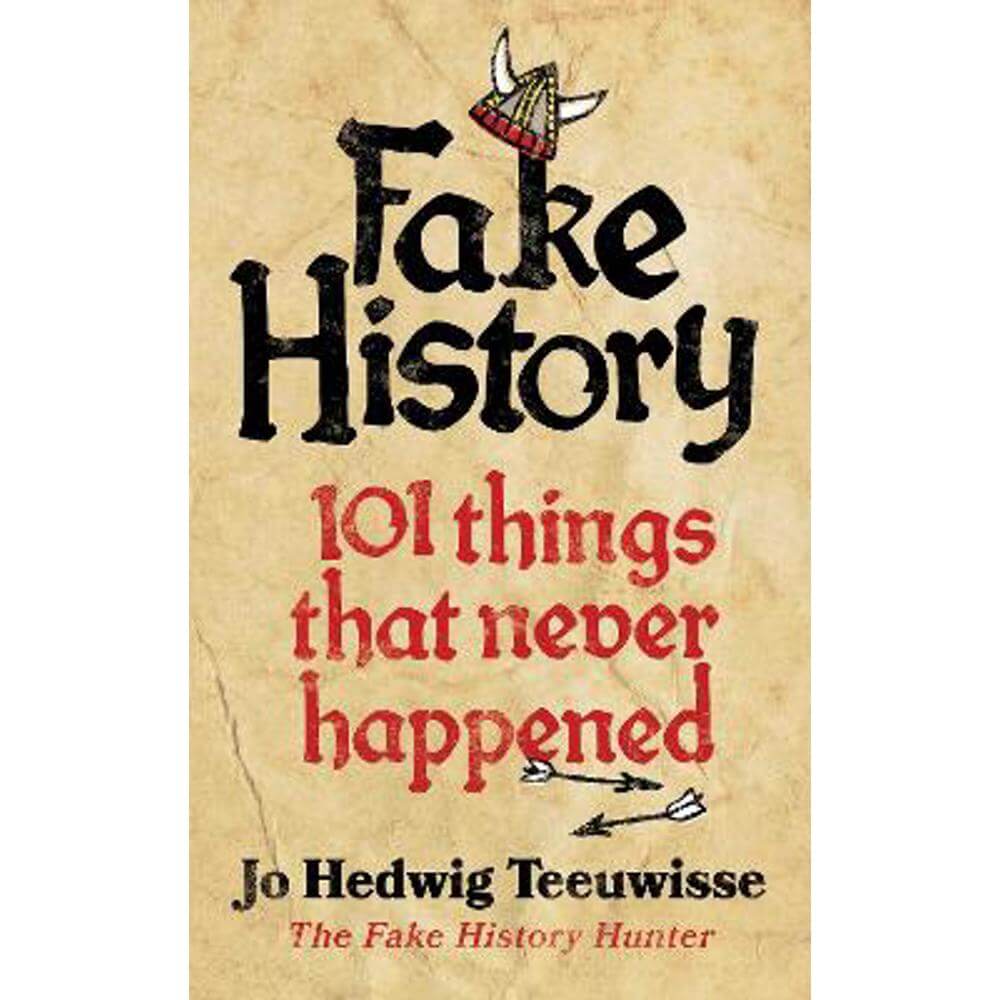 Fake History: 101 Things that Never Happened (Hardback) - Jo Teeuwisse